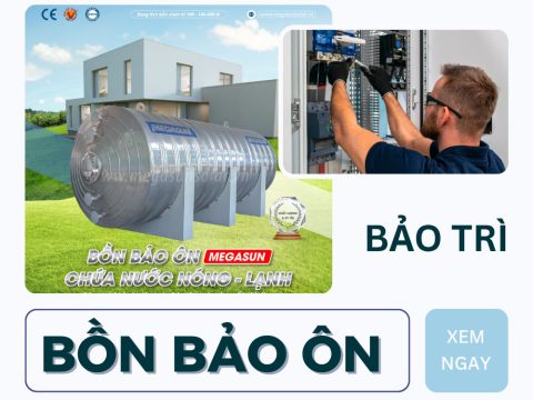 Bảo trì bồn bảo ôn đúng cách giúp tăng tuổi thọ gấp đôi