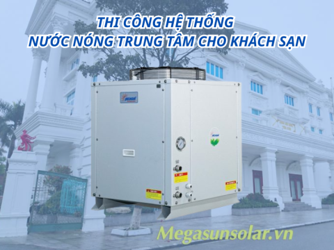 Thi công hệ thống nước nóng trung tâm cho Khách Sạn Phượng Hoàng, TP Bắc Ninh: Giải pháp của Megasun