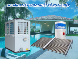 So sánh máy bơm nhiệt công nghiệp và máy nước nóng năng lượng mặt trời: Đâu là lựa chọn tối ưu?