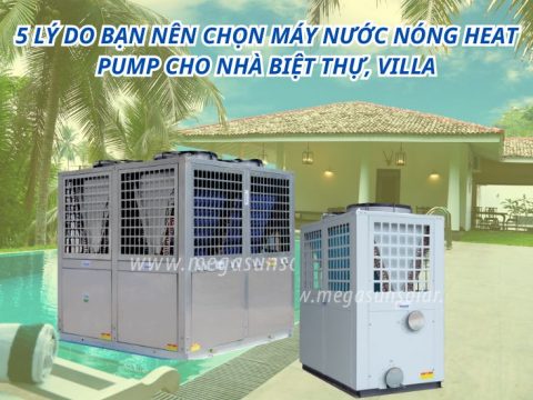 5 lý do bạn nên chọn máy nước nóng heat pump cho nhà biệt thự, villa