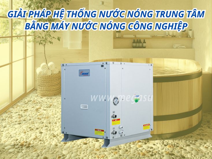 Giải pháp hệ thống nước nóng trung tâm bằng máy nước nóng công nghiệp