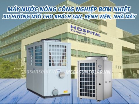 Máy nước nóng công nghiệp bơm nhiệt – Xu hướng mới cho khách sạn, bệnh viện, nhà máy