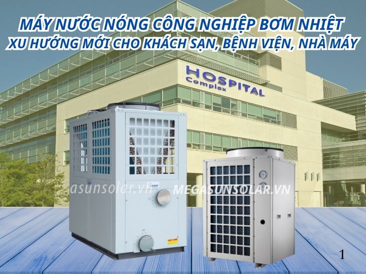 Máy nước nóng công nghiệp bơm nhiệt – Xu hướng mới cho khách sạn, bệnh viện, nhà máy