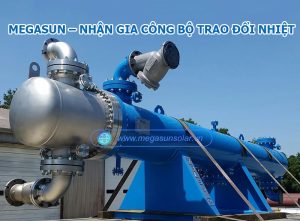 Megasun Solar – Nhận gia công bộ trao đổi nhiệt theo yêu cầu