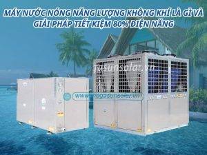 Máy nước nóng năng lượng không khí là gì và giải pháp tiết kiệm 80% điện năng