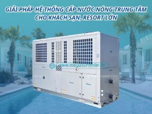 Giải pháp hệ thống cấp nước nóng trung tâm cho khách sạn, resort lớn