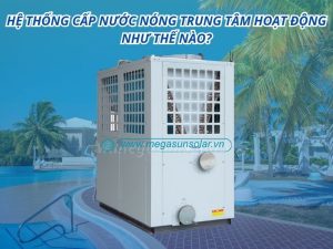 Hệ thống cấp nước nóng trung tâm hoạt động như thế nào?