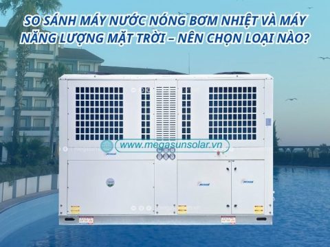 So sánh máy nước nóng bơm nhiệt và máy năng lượng mặt trời – nên chọn loại nào?