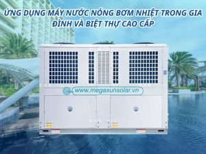 Ứng dụng máy nước nóng bơm nhiệt trong gia đình và biệt thự cao cấp