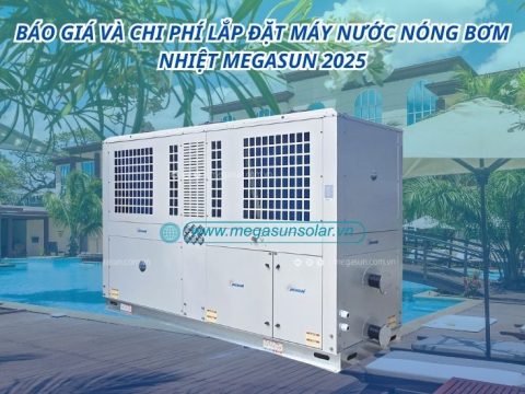 Báo giá và chi phí lắp đặt máy nước nóng bơm nhiệt Megasun 2025